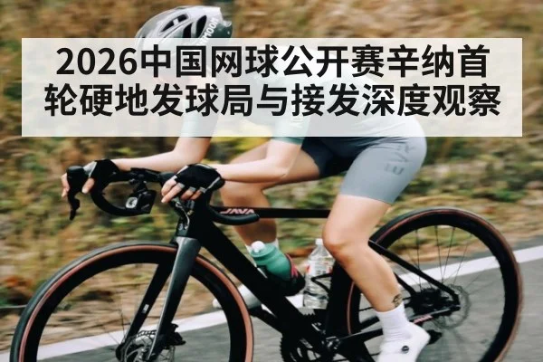 2026中国网球公开赛辛纳首轮硬地发球局与接发深度观察 - kaiyun